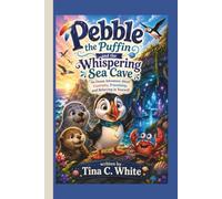 Pebble the Puffin and the Whispering Sea Cave: An Ocean Adventure About Curiosity, Friendship, and Believing in Yourself
