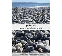 pebbles from the infinite shore: a collection of poems by nat whilk