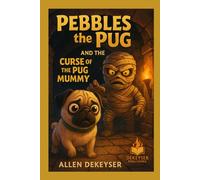 Pebbles the Pug and the Curse of the Pug Mummy (Pebbles the Pug Adventures)