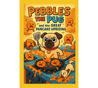 Pebbles the Pug and the Great Pancake Uprising (Pebbles the Pug Adventures)