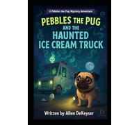 Pebbles the Pug and the Haunted Ice Cream Truck (Pebbles the Pug Adventures)
