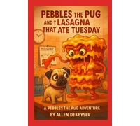 Pebbles the Pug and the Lasagna That Ate Tuesday (Pebbles the Pug Adventures)