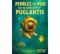 Pebbles The Pug And The Lost City Of Puglantis: 1 (Pebbles the Pug Adventures)