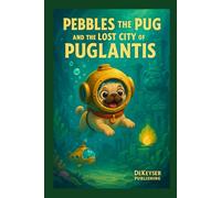 Pebbles The Pug And The Lost City Of Puglantis (Pebbles the Pug Adventures)