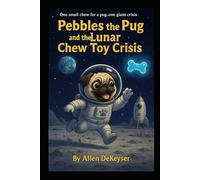 Pebbles the Pug and the Lunar Chew Toy Crisis (Pebbles the Pug Adventures)