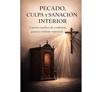 Pecado, Culpa y Sanación Interior: Camino católico de confesión, gracia y combate espiritual