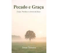 Pecado e Graça: Culpa, Perdão e o Amor de Deus: 1 (A Graça de Cada Dia)