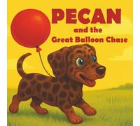 Pecan and the Great Balloon Chase: A silly, heartwarming dachshund adventure about friendship, courage, and a runaway balloon-perfect for ages 3-5 who ... stories, dogs, and exciting picture book fun!