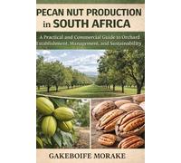 Pecan Nut Production in South Africa: A Practical and Commercial Guide to Orchard Establishment, Management, and Sustainability