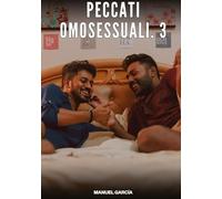 Peccati Omosessuali. 3: Racconti Erotici Gay di Sesso Esplicito per Uomini Adulti