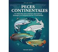 Peces Continentales: Un Atlas Vivo para Colorear: Descubre la Zoología y la Geografía de los 7 Continentes