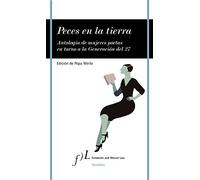 Peces En La Tierra: Antologia De Mujeres Poetas En Torno A La Gen Erac