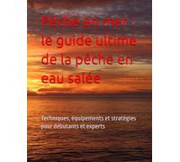 Pêche en mer : le guide ultime de la pêche en eau salée: Techniques, équipements et stratégies pour débutants et experts (El ABC del Pescador: De Principiante a Experto)