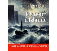 Pêcheur d'Islande (grands caractères): Le roman de Pierre Loti en texte intégral dans une mise en page facilitant la lecture