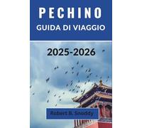 PECHINO GUIDA DI VIAGGIO 2025-2026: Scopri lo spirito senza tempo e il ritmo vibrante della capitale cinese