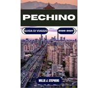PECHINO GUIDA DI VIAGGIO 2026-2027: Pianifica meglio: visto, itinerari per quartiere, galateo a tavola, metro e gite alla Grande Muraglia, per chi visita per la prima volta e per chi ritorna.