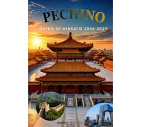 PECHINO GUIDA DI VIAGGIO 2026 2027: Principali attrazioni, tour della Grande Muraglia, esperienze locali, dove alloggiare, consigli per i trasporti, ... per chi visita la prima volta in Cina
