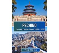PECHINO Guida di viaggio 2026-2027: Quartieri, monumenti imperiali e gite di un giorno sulla Grande Muraglia che danno vita alla città