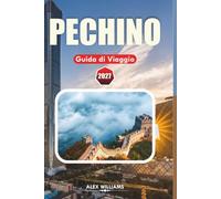 PECHINO GUIDA DI VIAGGIO 2027: Consigli locali, tesori nascosti, attrazioni principali, gite di un giorno e itinerari facili