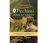 Pechino - Guida di Viaggio per conoscere la città: Itinerari, informazioni e consigli utili per il viaggio (Cina Pratica)
