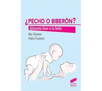 ¿Pecho o biberón? Alimenta bien a tu bebé (Alimentación infantil) - 9788490771112