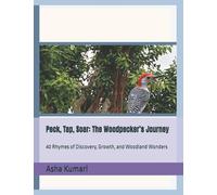 Peck, Tap, Soar: The Woodpecker’s Journey: 40 Rhymes of Discovery, Growth, and Woodland Wonders (Little Wings: Lifelong Journey Rhymes Series)
