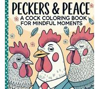 Peckers & Peace A Cock Coloring Book for Mindful Moments: Adult Coloring Book for a Stress-Relieving Cock Coloring Journey of Art Therapy: Find Your ... Gift for Her, Stocking Stuffer, Gag Gift