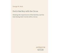Peck's Bad Boy with the Circus: Relating the experiences of the Bad Boy and his Dad during their travels with a Circus