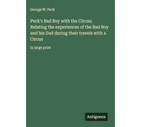 Peck's Bad Boy with the Circus; Relating the experiences of the Bad Boy and his Dad during their travels with a Circus: in large print