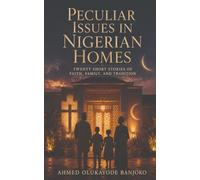 Peculiar Issues in Nigerian Homes: Twenty Short Stories of Faith, Family, and Tradition.