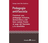 Pedagogía antifascista. Construir una pedagogía inclusiva, democrática y del bien común frente al auge del fascismo y la xenofobia (Horizontes)