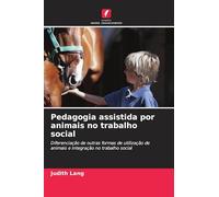Pedagogia assistida por animais no trabalho social: Diferenciação de outras formas de utilização de animais e integração no trabalho social
