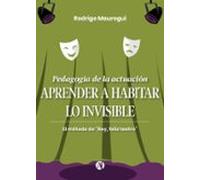 Pedagogía De La Actuación. Aprender A Habitar Lo Invisible (ebook)