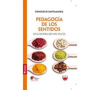Pedagogia De Los Sentidos: Educar Para Ser Mas Felices