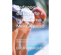 Pedagogia do Esporte e Iniciação no Meio Aquoso: Água e Movimento: Guiando o Desenvolvimento Integral na Natação Infantil