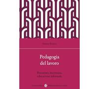 Pedagogia e lavoro. Precariato, incertezza, educazione informale (Biblioteca di testi e studi)