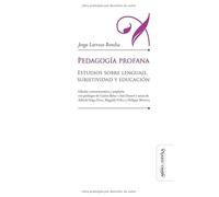 Pedagogía profana. Estudios sobre lenguaje, subjetividad y educación: Estudios sobre lenguaje, subjetividad y educación (edición conmemorativa y ampliada) (Educación: Otros lenguajes)