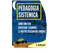 Pedagogia sistemica: Come non far diventare i bambini le nostre discariche emotive.
