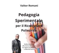 Pedagogia Sperimentale per il Ricercatore Poliedrico: Guida completa alla ricerca educativa tra rigore accademico e sfide del futuro (1-verCity)