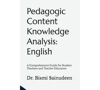 Pedagogic Content Knowledge Analysis: English: A Comprehensive Guide for Student Teachers and Teacher Educators (Kerala B.Ed Companion Series)