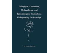 Pedagogical Approaches, Methodologies, and Epistemological Foundations Underpinning the Paradigm