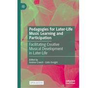Pedagogies for Later-Life Music Learning and Participation: Facilitating Creative Musical Development in Later-Life
