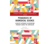 Pedagogies of Biomedical Science: A Holistic Approach to Integrating Pedagogy Across the Curriculum (Contemporary Pedagogies of Medical and Health Professions’ Education)