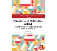 Pedagogies of Biomedical Science: A Holistic Approach to Integrating Pedagogy Across the Curriculum (Contemporary Pedagogies of Medical and Health Professions’ Education)