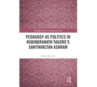 Pedagogy as Politics in Rabindranath Tagore's Santiniketan Ashram (Routledge Studies in Cultural History)