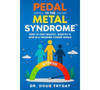 Pedal to the Metal Syndrome™: How to Stay Healthy, Wealthy & Wise in a Pressure Cooker World