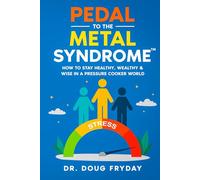Pedal to the Metal Syndrome™: How to Stay Healthy, Wealthy & Wise in a Pressure Cooker World