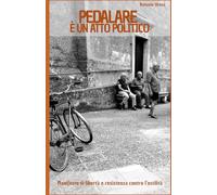 PEDALARE è un atto politico: Manifesto di libertà e resistenza contro l’ostilità (Manifesti a Pedali)