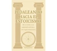 Pedaleando hacia el Estoicismo: De la lucha a la sabiduría estoica: un viaje en bicicleta