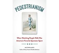 Pedestrianism: When Watching People Walk Was America's Favorite Spectator Sport